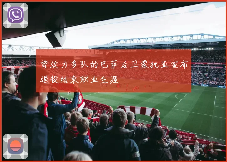 曾效力多队的巴萨后卫蒙托亚宣布退役结束职业生涯