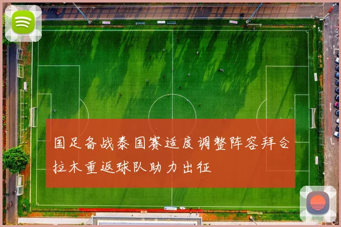 国足备战泰国赛适度调整阵容拜合拉木重返球队助力出征